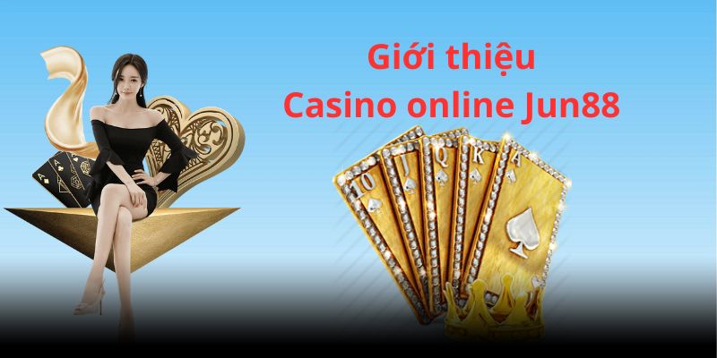 Giới thiệu sảnh Casino trực tuyến tại Jun88